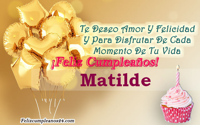 Tarjetas para desear feliz cumpleaños Matilde - Feliz Cumpleaños Matilde. Tarjetas De Felicitaciones E Imágenes