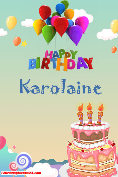 happy birthday Karolaine - Feliz Cumpleaños Karolaine. Tarjetas De Felicitaciones E Imágenes