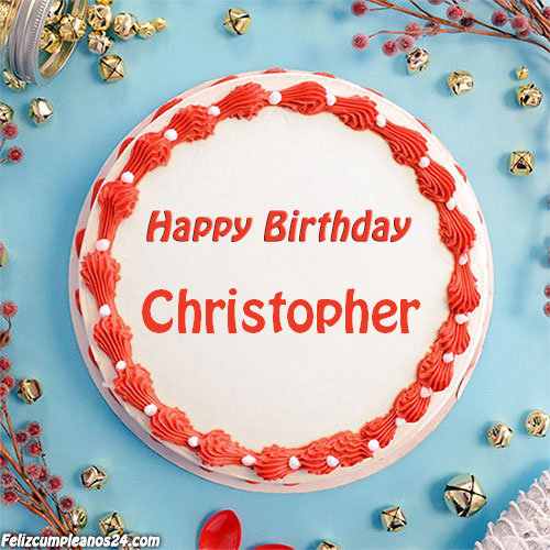 birthday cake with name Christopher - Feliz Cumpleaños Christopher Tarjetas De Felicitaciones E Imágenes