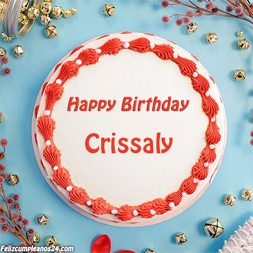 birthday cake with name Crissaly - Feliz Cumpleaños Crissaly Tarjetas De Felicitaciones E Imágenes
